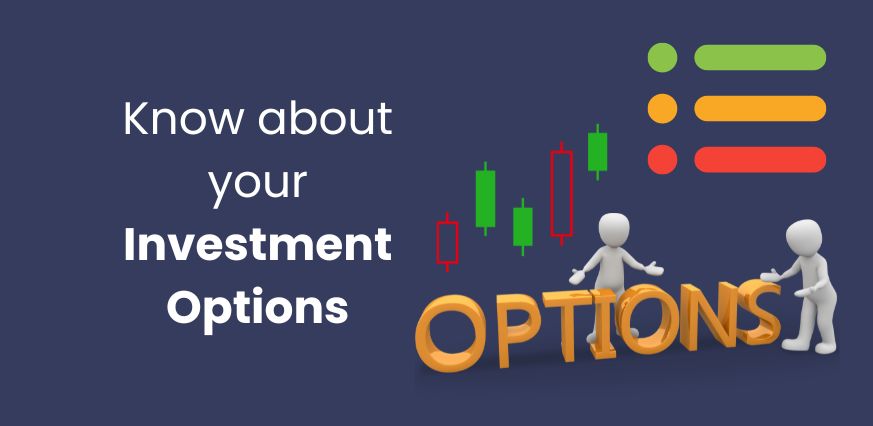 Know about your investment options