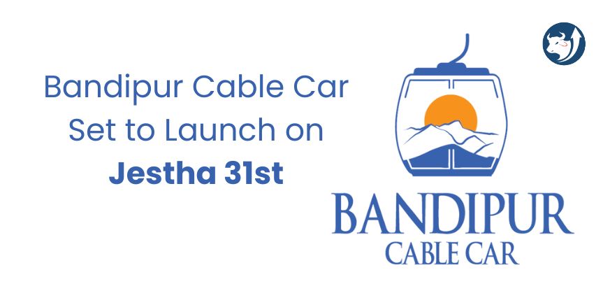 Bandipur Cable Car Set to Launch on Jestha 31st