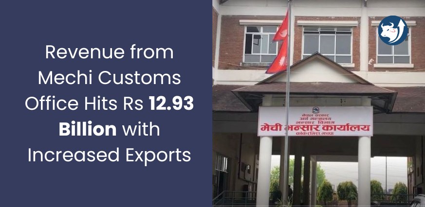 Revenue from Mechi Customs Office Hits Rs 12.93 Billion with Increased Exports