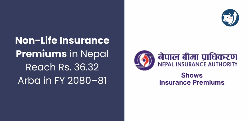 Non-Life Insurance Premiums in Nepal Reach Rs. 36.32 Arba in FY 2080–81